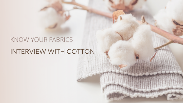 Know Your Fabrics - Interview with Cotton